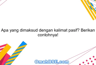 Apa yang dimaksud dengan kalimat pasif? Berikan contohnya!