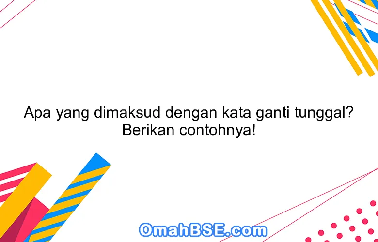 Apa yang dimaksud dengan kata ganti tunggal? Berikan contohnya!