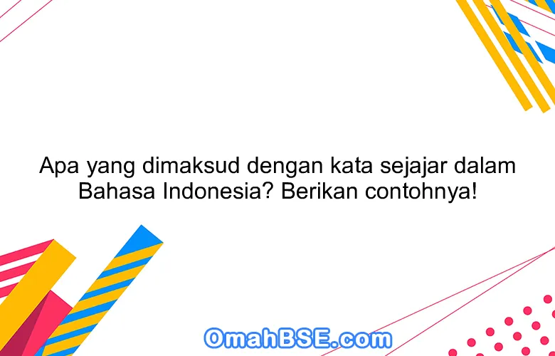 Apa yang dimaksud dengan kata sejajar dalam Bahasa Indonesia? Berikan contohnya!