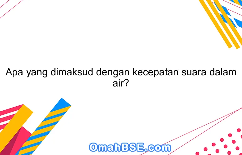 Apa yang dimaksud dengan kecepatan suara dalam air?