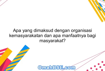Apa yang dimaksud dengan organisasi kemasyarakatan dan apa manfaatnya bagi masyarakat?