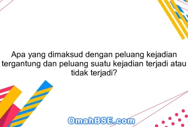 Apa yang dimaksud dengan peluang kejadian tergantung dan peluang suatu kejadian terjadi atau tidak terjadi?