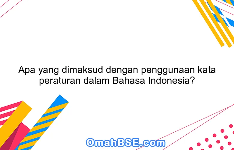 Apa yang dimaksud dengan penggunaan kata peraturan dalam Bahasa Indonesia?