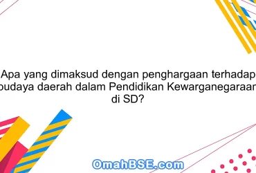 Apa yang dimaksud dengan penghargaan terhadap budaya daerah dalam Pendidikan Kewarganegaraan di SD?