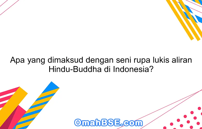 Apa yang dimaksud dengan seni rupa lukis aliran Hindu-Buddha di Indonesia?