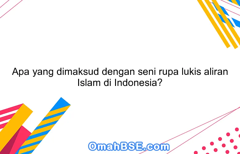 Apa yang dimaksud dengan seni rupa lukis aliran Islam di Indonesia?