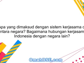 Apa yang dimaksud dengan sistem kerjasama di antara negara? Bagaimana hubungan kerjasama Indonesia dengan negara lain?