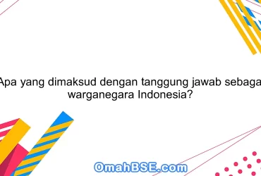 Apa yang dimaksud dengan tanggung jawab sebagai warganegara Indonesia?