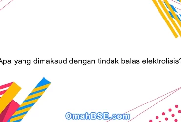 Apa yang dimaksud dengan tindak balas elektrolisis?