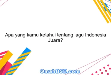 Apa yang kamu ketahui tentang lagu Indonesia Juara?