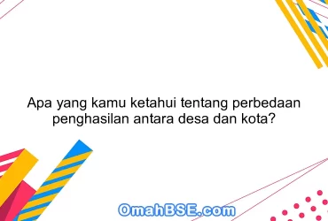 Apa yang kamu ketahui tentang perbedaan penghasilan antara desa dan kota?