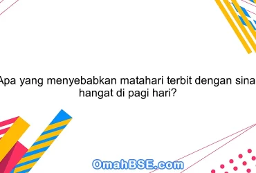 Apa yang menyebabkan matahari terbit dengan sinar hangat di pagi hari?