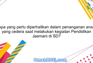 Apa yang perlu diperhatikan dalam penanganan anak yang cedera saat melakukan kegiatan Pendidikan Jasmani di SD?