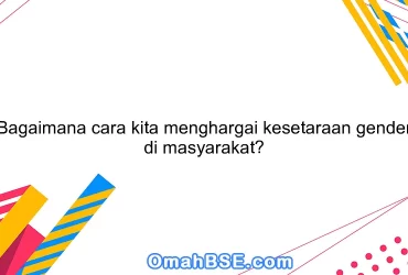 Bagaimana cara kita menghargai kesetaraan gender di masyarakat?