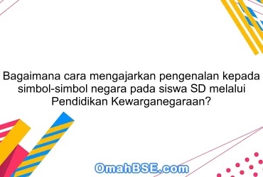 Bagaimana cara mengajarkan pengenalan kepada simbol-simbol negara pada siswa SD melalui Pendidikan Kewarganegaraan?