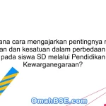 Bagaimana cara mengajarkan pentingnya menjaga persatuan dan kesatuan dalam perbedaan budaya pada siswa SD melalui Pendidikan Kewarganegaraan?