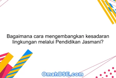 Bagaimana cara mengembangkan kesadaran lingkungan melalui Pendidikan Jasmani?