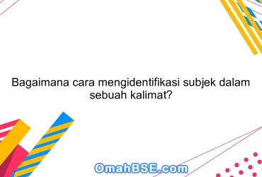 Bagaimana cara mengidentifikasi subjek dalam sebuah kalimat?