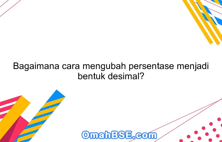 Bagaimana cara mengubah persentase menjadi bentuk desimal?
