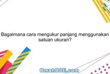 Bagaimana cara mengukur panjang menggunakan satuan ukuran?