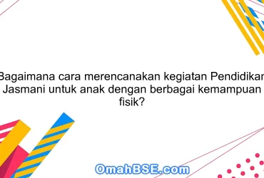 Bagaimana cara merencanakan kegiatan Pendidikan Jasmani untuk anak dengan berbagai kemampuan fisik?