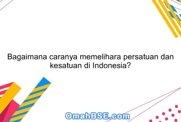 Bagaimana caranya memelihara persatuan dan kesatuan di Indonesia?