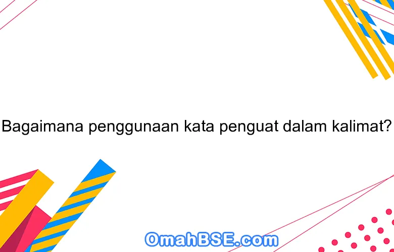 Bagaimana penggunaan kata penguat dalam kalimat?