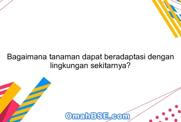 Bagaimana tanaman dapat beradaptasi dengan lingkungan sekitarnya?