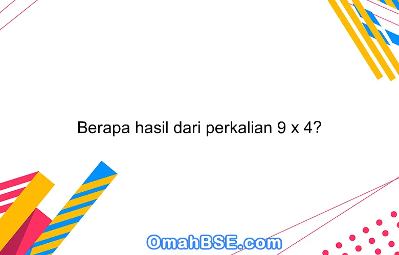 Berapa hasil dari perkalian 9 x 4?