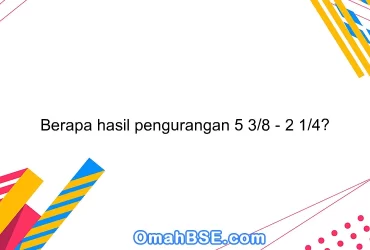 Berapa hasil pengurangan 5 3/8 - 2 1/4?