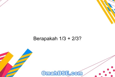 Berapakah 1/3 + 2/3?