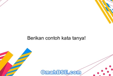 Berikan contoh kata tanya!