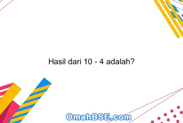 Hasil dari 10 - 4 adalah?