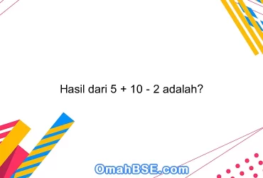 Hasil dari 5 + 10 - 2 adalah?