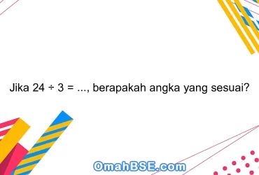 Jika 24 ÷ 3 = ..., berapakah angka yang sesuai?