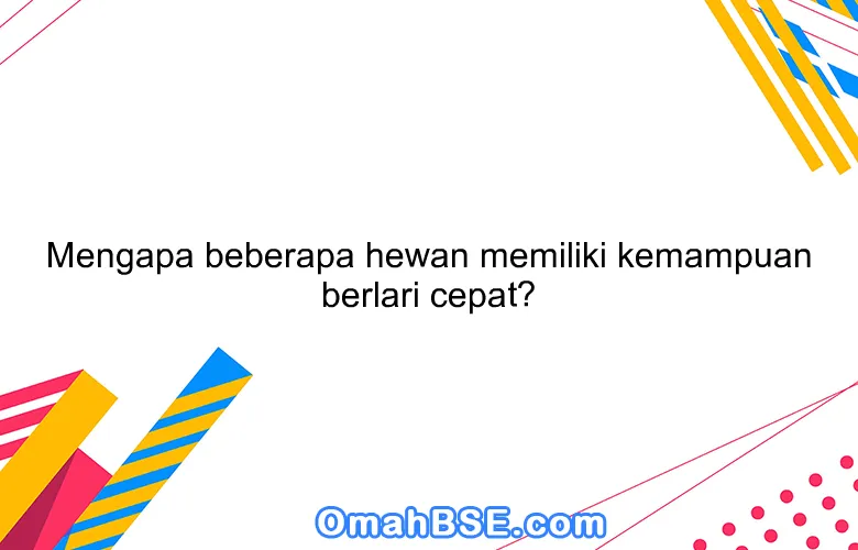 Mengapa beberapa hewan memiliki kemampuan berlari cepat?