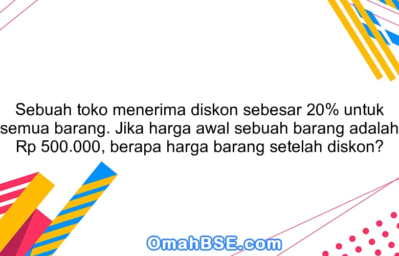 Sebuah toko menerima diskon sebesar 20% untuk semua barang. Jika harga awal sebuah barang adalah Rp 500.000, berapa harga barang setelah diskon?
