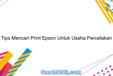 Tips Mencari Print Epson Untuk Usaha Percetakan