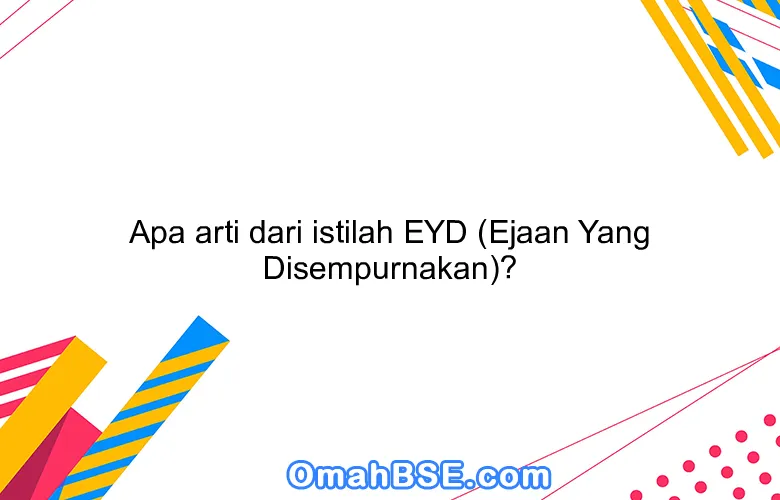 Apa arti dari istilah EYD (Ejaan Yang Disempurnakan)?