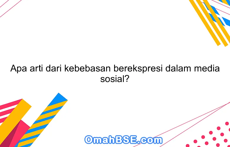 Apa arti dari kebebasan berekspresi dalam media sosial?