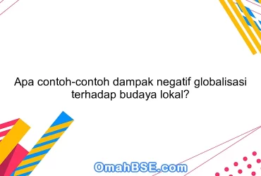 Apa contoh-contoh dampak negatif globalisasi terhadap budaya lokal?