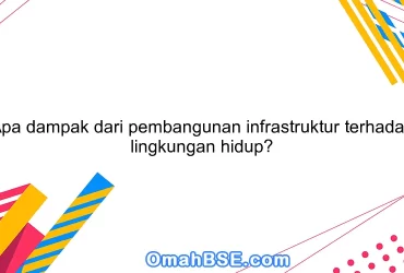 Apa dampak dari pembangunan infrastruktur terhadap lingkungan hidup?