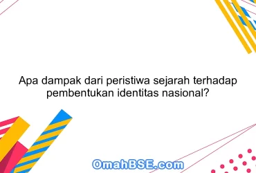 Apa dampak dari peristiwa sejarah terhadap pembentukan identitas nasional?