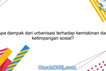 Apa dampak dari urbanisasi terhadap kemiskinan dan ketimpangan sosial?