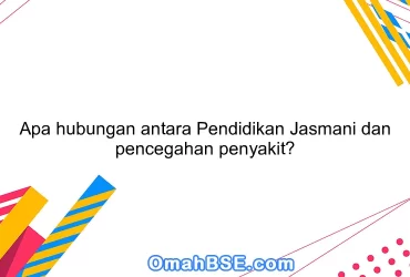 Apa hubungan antara Pendidikan Jasmani dan pencegahan penyakit?