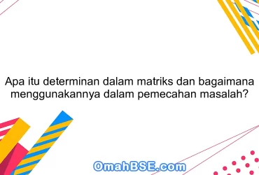 Apa itu determinan dalam matriks dan bagaimana menggunakannya dalam pemecahan masalah?