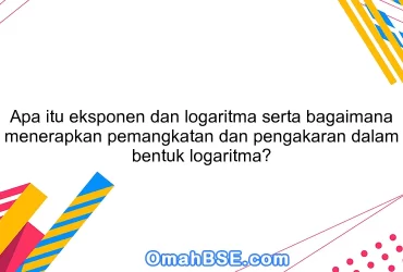 Apa itu eksponen dan logaritma serta bagaimana menerapkan pemangkatan dan pengakaran dalam bentuk logaritma?