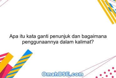 Apa itu kata ganti penunjuk dan bagaimana penggunaannya dalam kalimat?