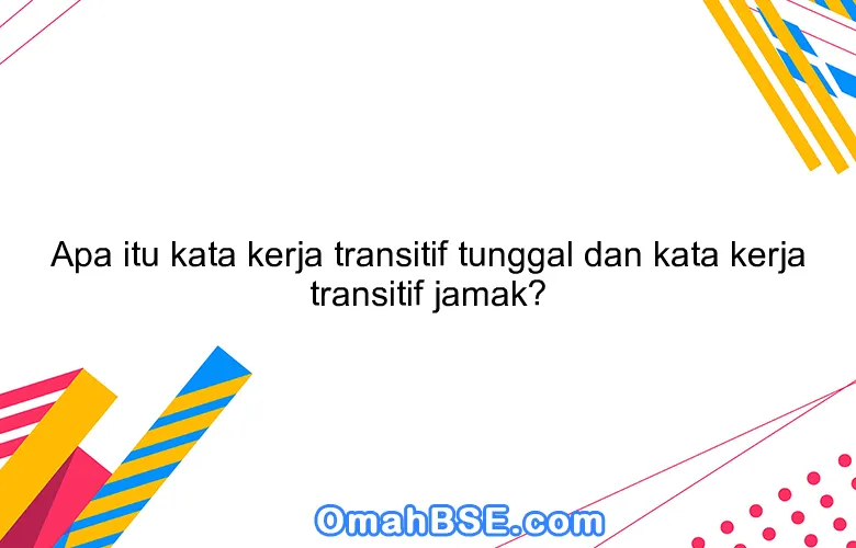 Apa itu kata kerja transitif tunggal dan kata kerja transitif jamak?