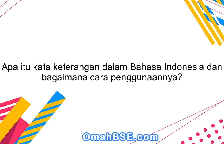 Apa itu kata keterangan dalam Bahasa Indonesia dan bagaimana cara penggunaannya?